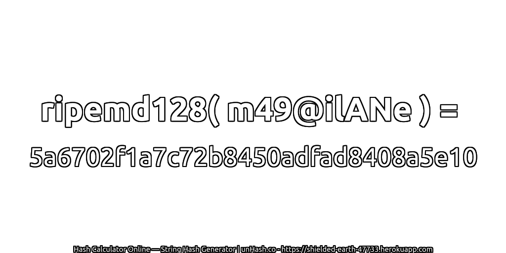 ripemd128( m49@ilANe ) = 5a6702f1a7c72b8450adfad8408a5e10 | unHash.co