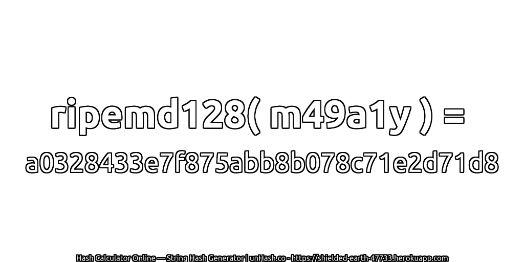 ripemd128( m49a1y ) = a0328433e7f875abb8b078c71e2d71d8 | unHash.co