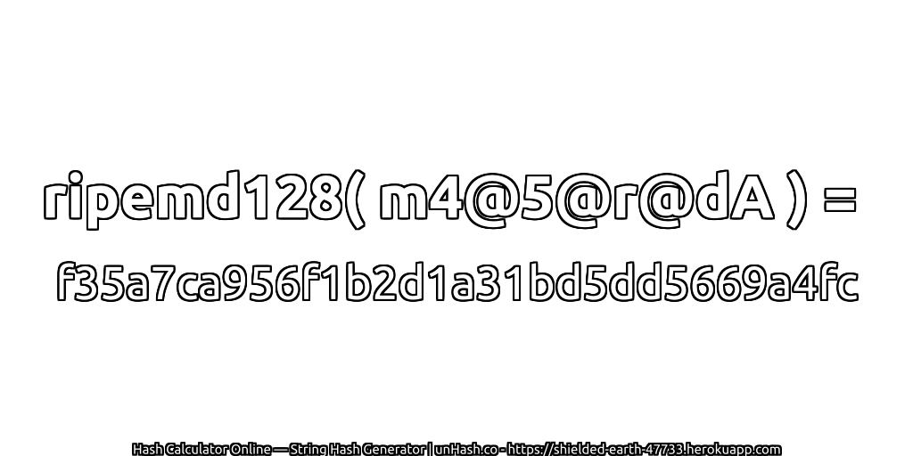 ripemd128( m4@5@r@dA ) = f35a7ca956f1b2d1a31bd5dd5669a4fc | unHash.co