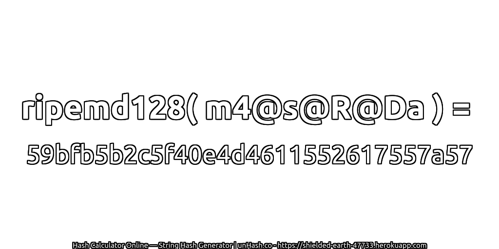 ripemd128( m4@s@R@Da ) = 59bfb5b2c5f40e4d4611552617557a57 | unHash.co