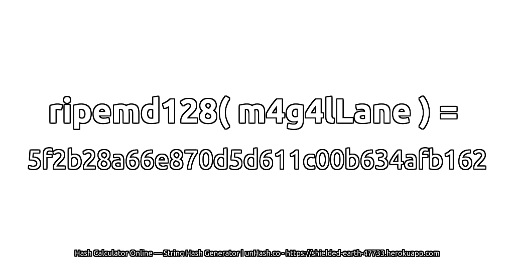 ripemd128( m4g4lLane ) = 5f2b28a66e870d5d611c00b634afb162 | unHash.co