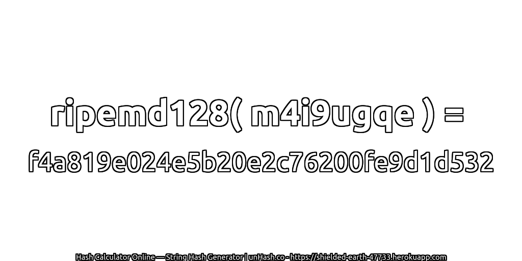 ripemd128( m4i9ugqe ) = f4a819e024e5b20e2c76200fe9d1d532 | unHash.co