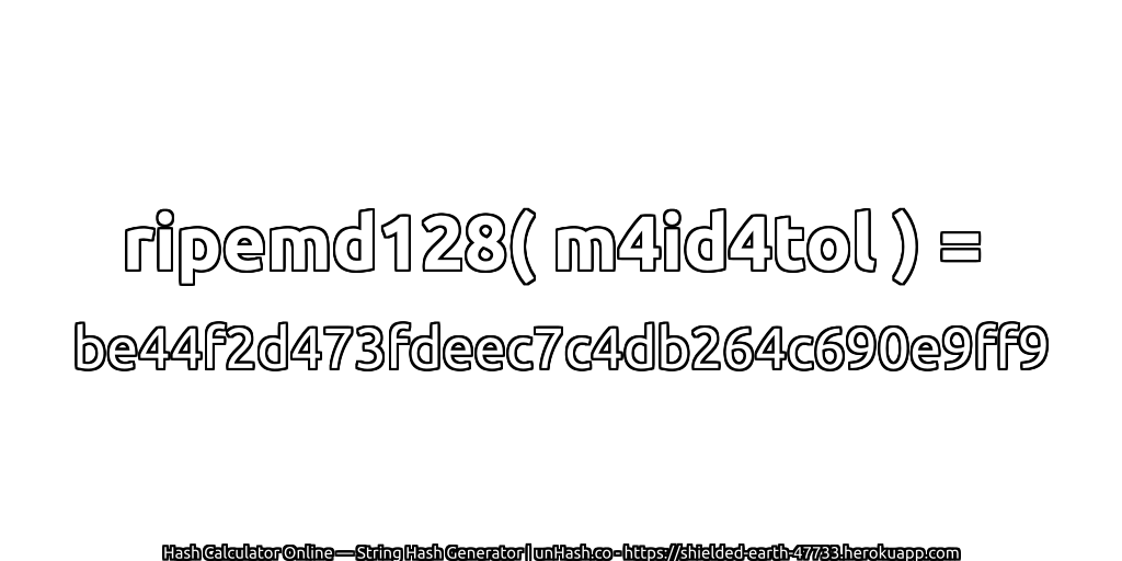 ripemd128( m4id4tol ) = be44f2d473fdeec7c4db264c690e9ff9 | unHash.co