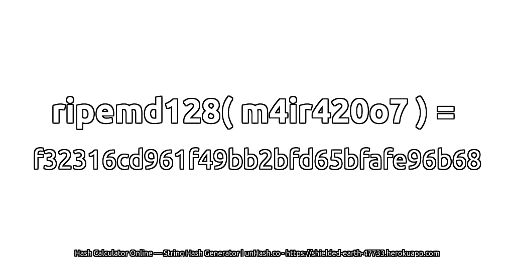 ripemd128( m4ir420o7 ) = f32316cd961f49bb2bfd65bfafe96b68 | unHash.co