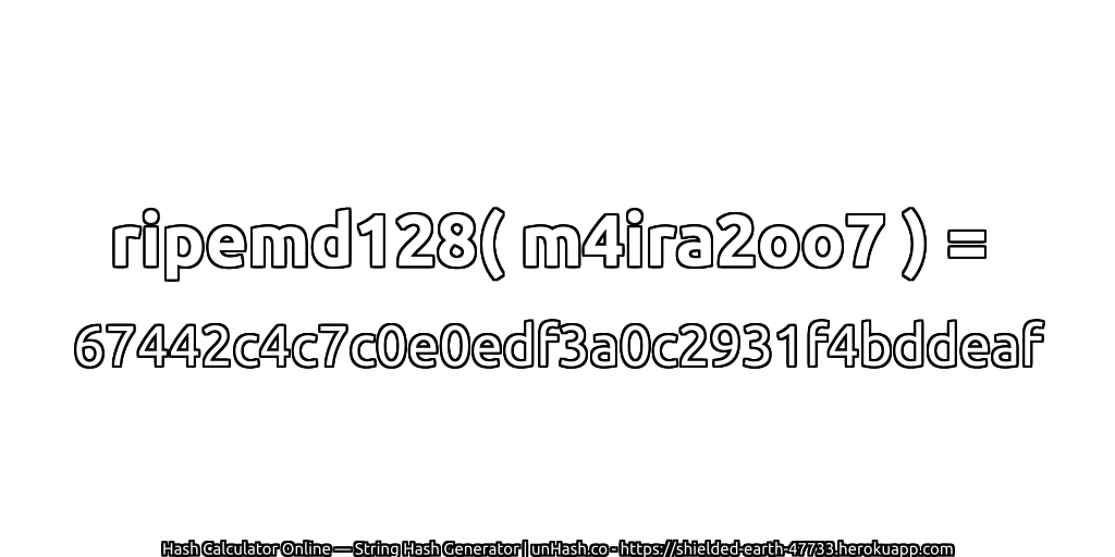 ripemd128( m4ira2oo7 ) = 67442c4c7c0e0edf3a0c2931f4bddeaf | unHash.co