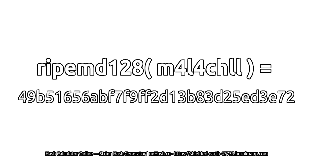 ripemd128( m4l4chll ) = 49b51656abf7f9ff2d13b83d25ed3e72 | unHash.co