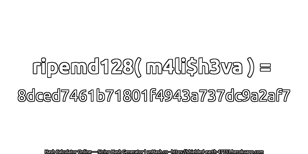 ripemd128( m4li$h3va ) = 8dced7461b71801f4943a737dc9a2af7 | unHash.co
