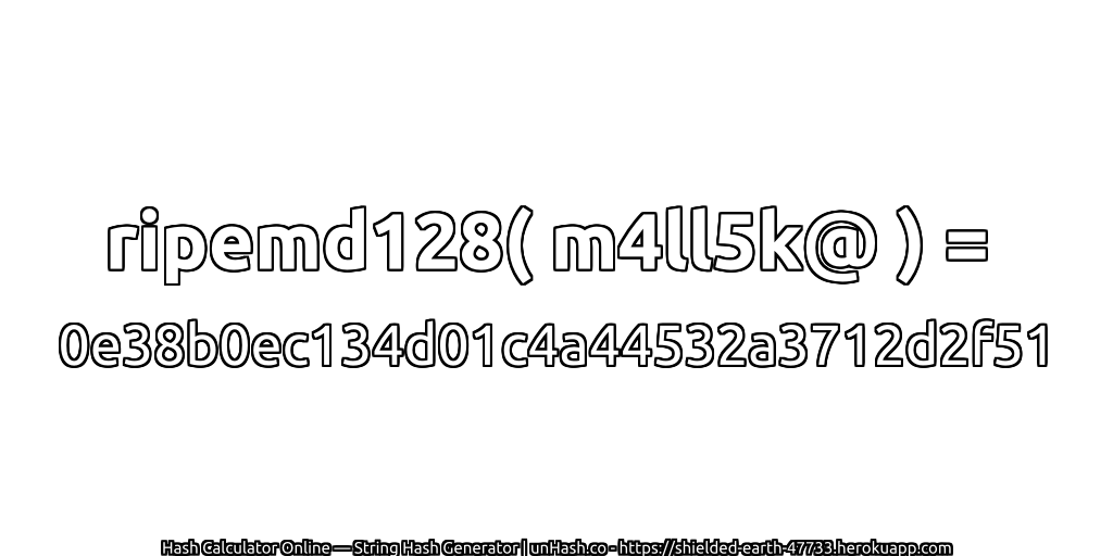 ripemd128( m4ll5k@ ) = 0e38b0ec134d01c4a44532a3712d2f51 | unHash.co