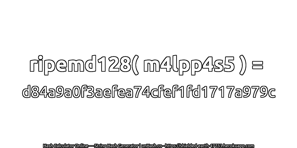 ripemd128( m4lpp4s5 ) = d84a9a0f3aefea74cfef1fd1717a979c | unHash.co