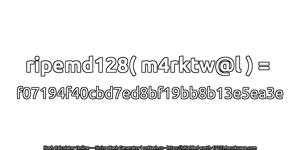 ripemd128( m4rktw@l ) = f07194f40cbd7ed8bf19bb8b13e5ea3e | unHash.co