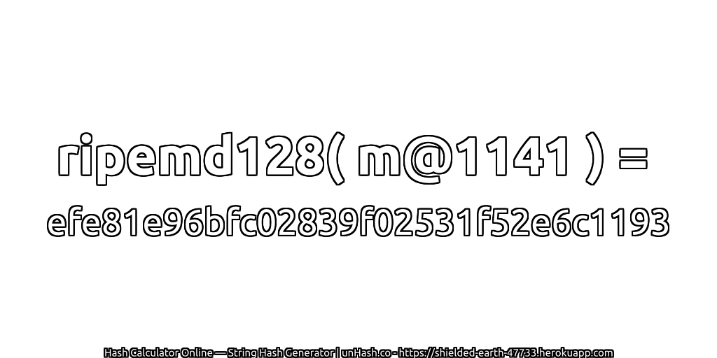 ripemd128( m@1141 ) = efe81e96bfc02839f02531f52e6c1193 | unHash.co