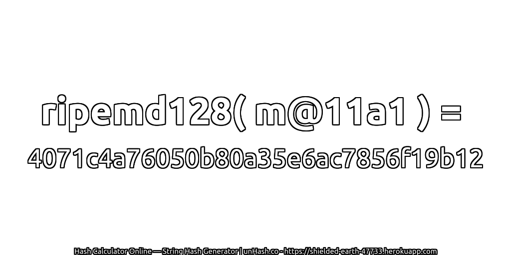ripemd128( m@11a1 ) = 4071c4a76050b80a35e6ac7856f19b12 | unHash.co