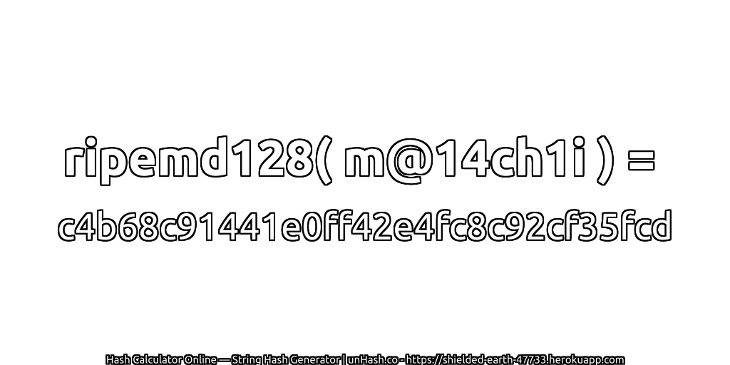 ripemd128( m@14ch1i ) = c4b68c91441e0ff42e4fc8c92cf35fcd | unHash.co