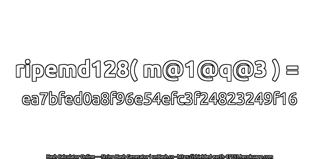 ripemd128( m@1@q@3 ) = ea7bfed0a8f96e54efc3f24823249f16 | unHash.co