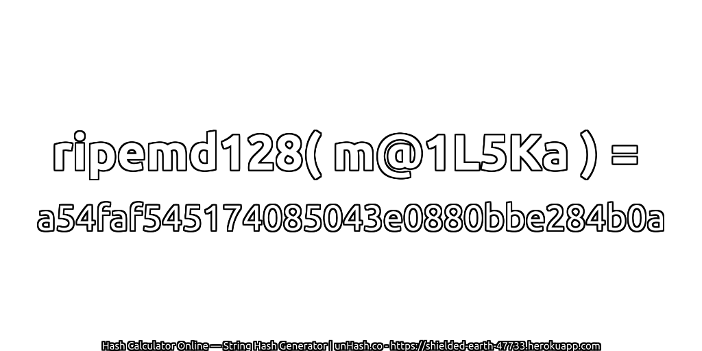 ripemd128( m@1L5Ka ) = a54faf545174085043e0880bbe284b0a | unHash.co