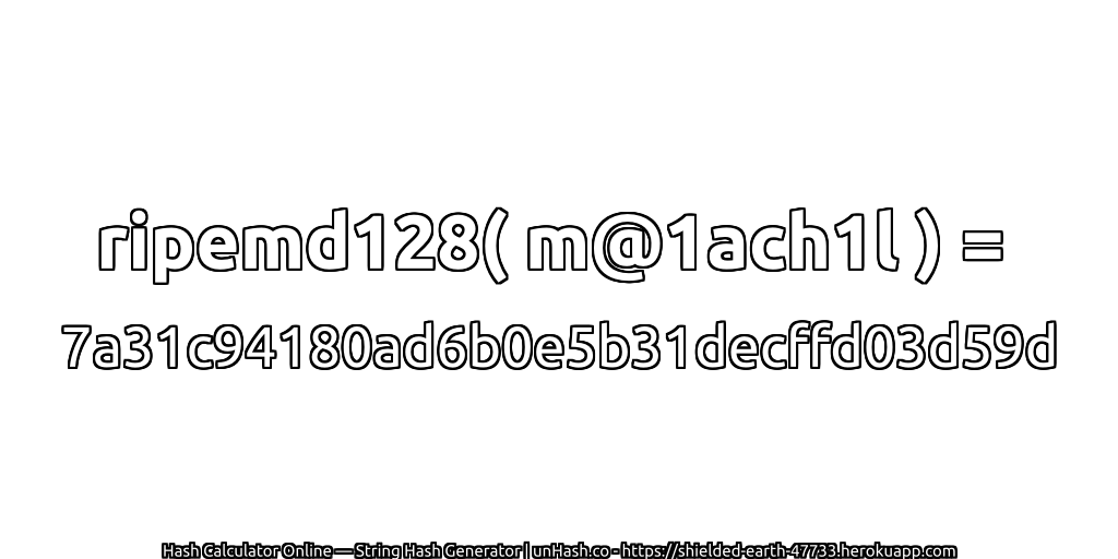 ripemd128( m@1ach1l ) = 7a31c94180ad6b0e5b31decffd03d59d | unHash.co