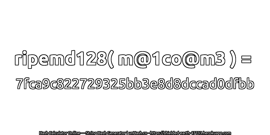 ripemd128( m@1co@m3 ) = 7fca9c822729325bb3e8d8dccad0dfbb | unHash.co