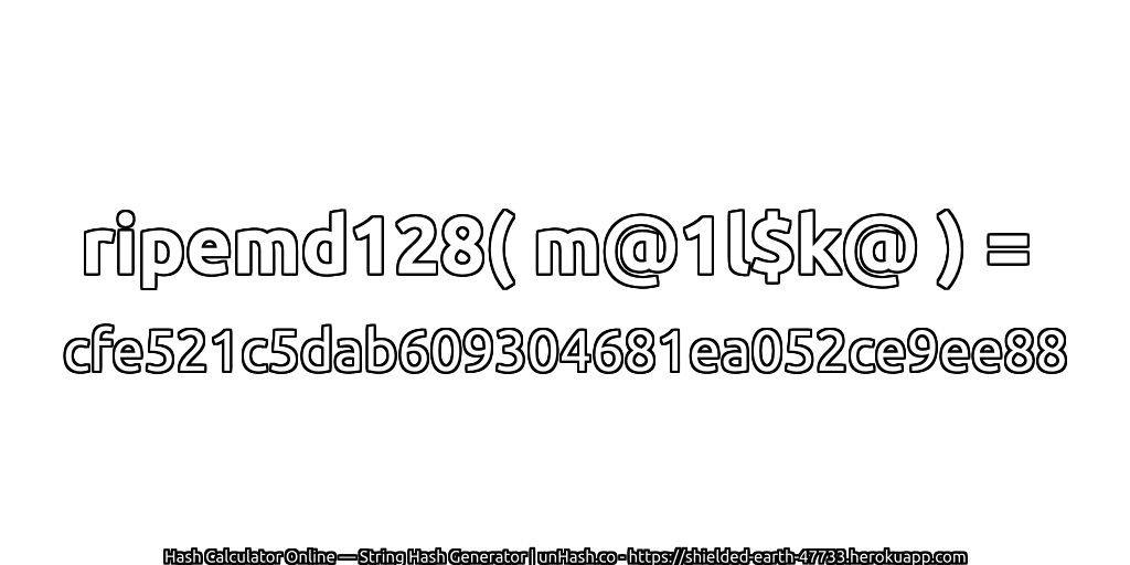 ripemd128( m@1l$k@ ) = cfe521c5dab609304681ea052ce9ee88 | unHash.co