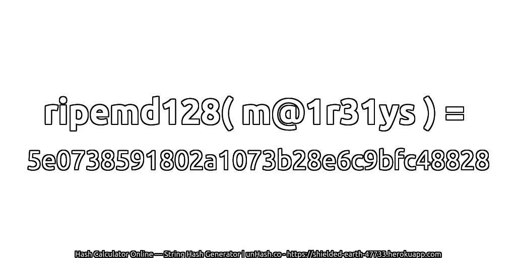 ripemd128( m@1r31ys ) = 5e0738591802a1073b28e6c9bfc48828 | unHash.co