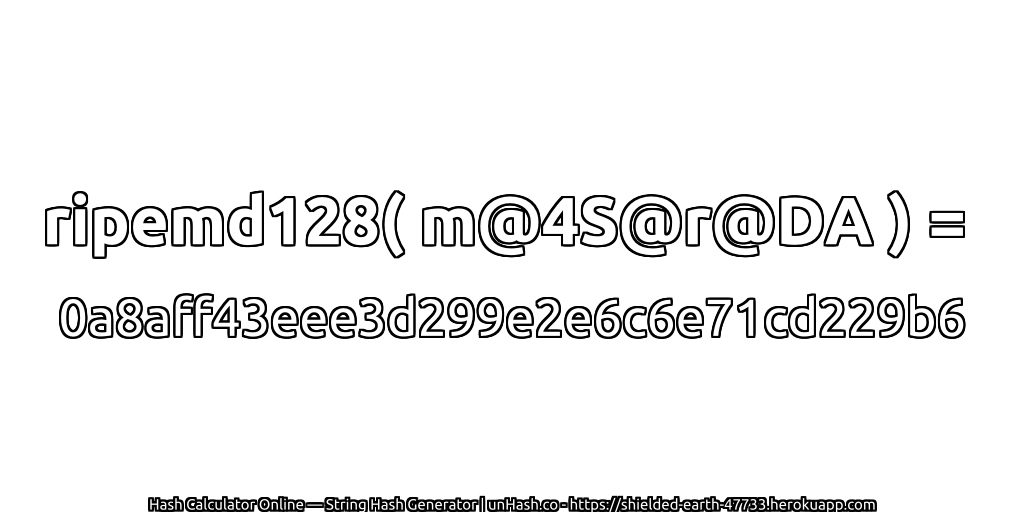 ripemd128( m@4S@r@DA ) = 0a8aff43eee3d299e2e6c6e71cd229b6 | unHash.co