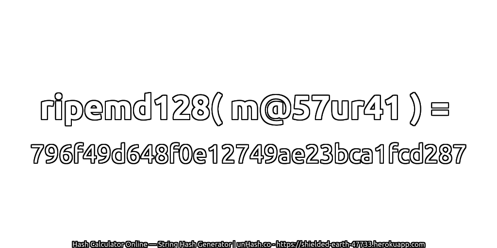 ripemd128( m@57ur41 ) = 796f49d648f0e12749ae23bca1fcd287 | unHash.co