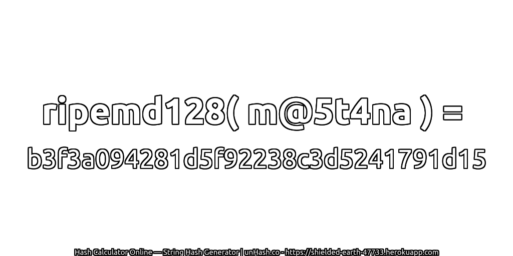 ripemd128( m@5t4na ) = b3f3a094281d5f92238c3d5241791d15 | unHash.co