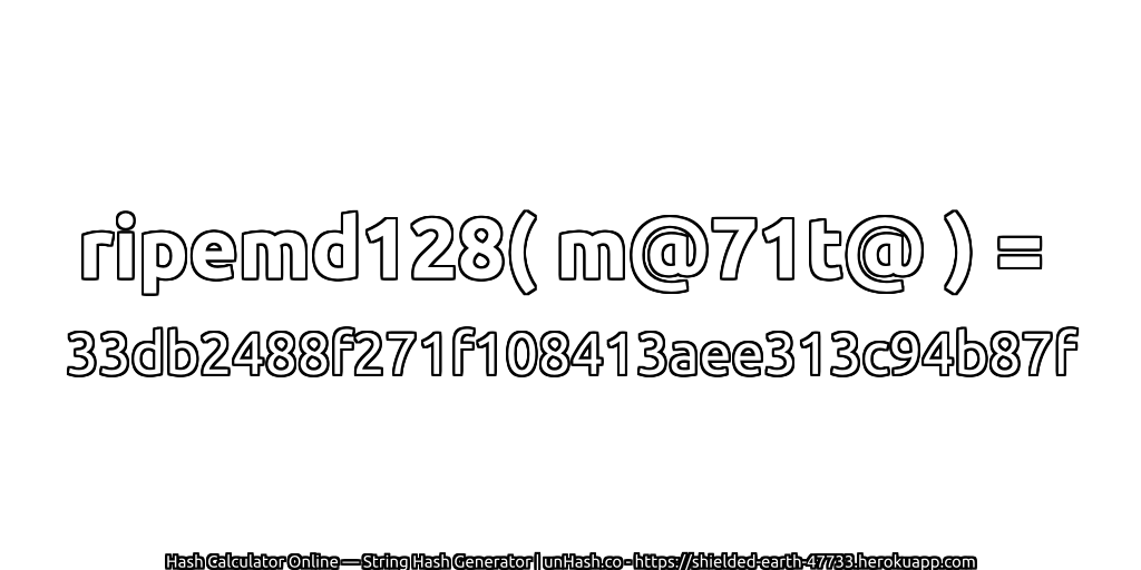 ripemd128( m@71t@ ) = 33db2488f271f108413aee313c94b87f | unHash.co