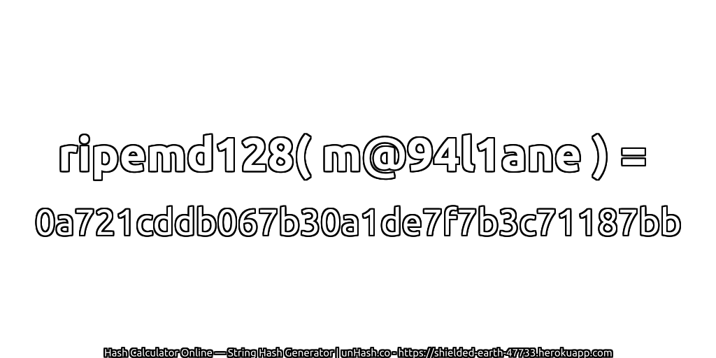 ripemd128( m@94l1ane ) = 0a721cddb067b30a1de7f7b3c71187bb | unHash.co