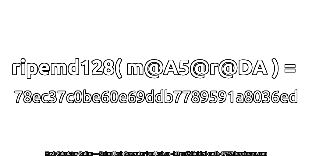 ripemd128( m@A5@r@DA ) = 78ec37c0be60e69ddb7789591a8036ed | unHash.co