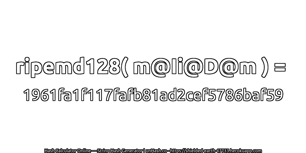 ripemd128( m@Ii@D@m ) = 1961fa1f117fafb81ad2cef5786baf59 | unHash.co