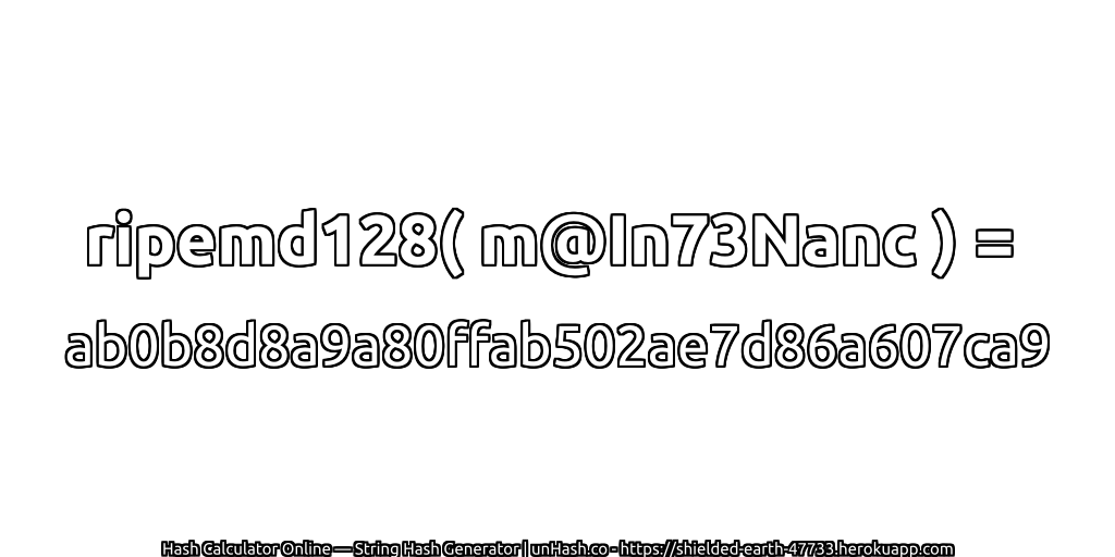 ripemd128( m@In73Nanc ) = ab0b8d8a9a80ffab502ae7d86a607ca9 | unHash.co