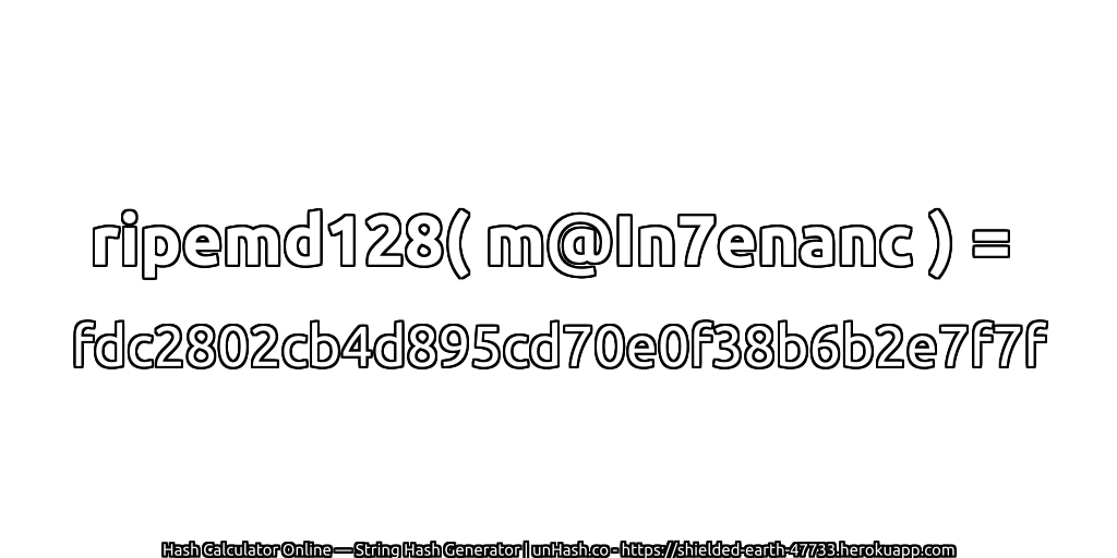 ripemd128( m@In7enanc ) = fdc2802cb4d895cd70e0f38b6b2e7f7f | unHash.co