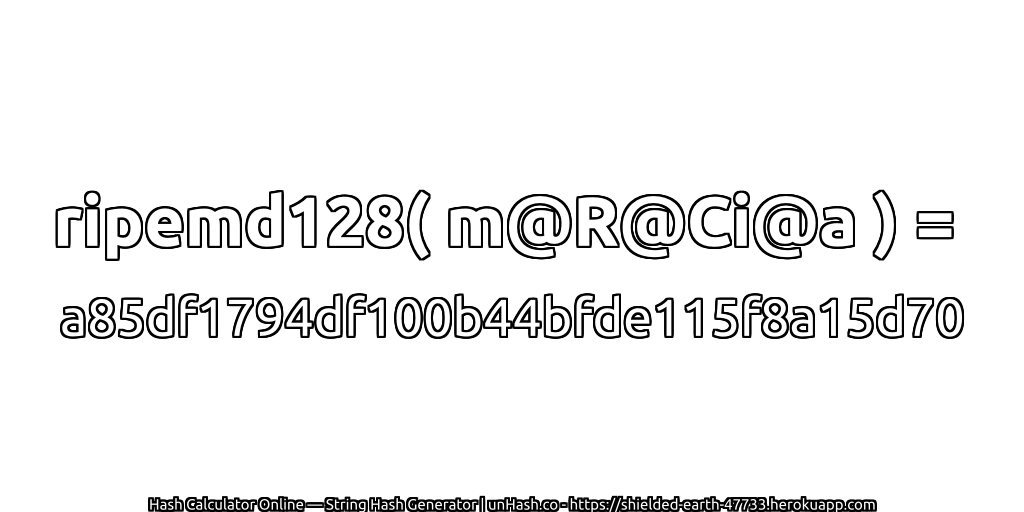 ripemd128( m@R@Ci@a ) = a85df1794df100b44bfde115f8a15d70 | unHash.co