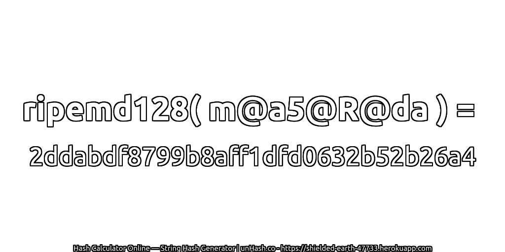 ripemd128( m@a5@R@da ) = 2ddabdf8799b8aff1dfd0632b52b26a4 | unHash.co