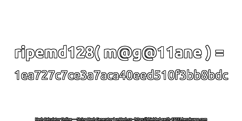 ripemd128( m@g@11ane ) = 1ea727c7ce3a7aca40eed510f3bb8bdc | unHash.co