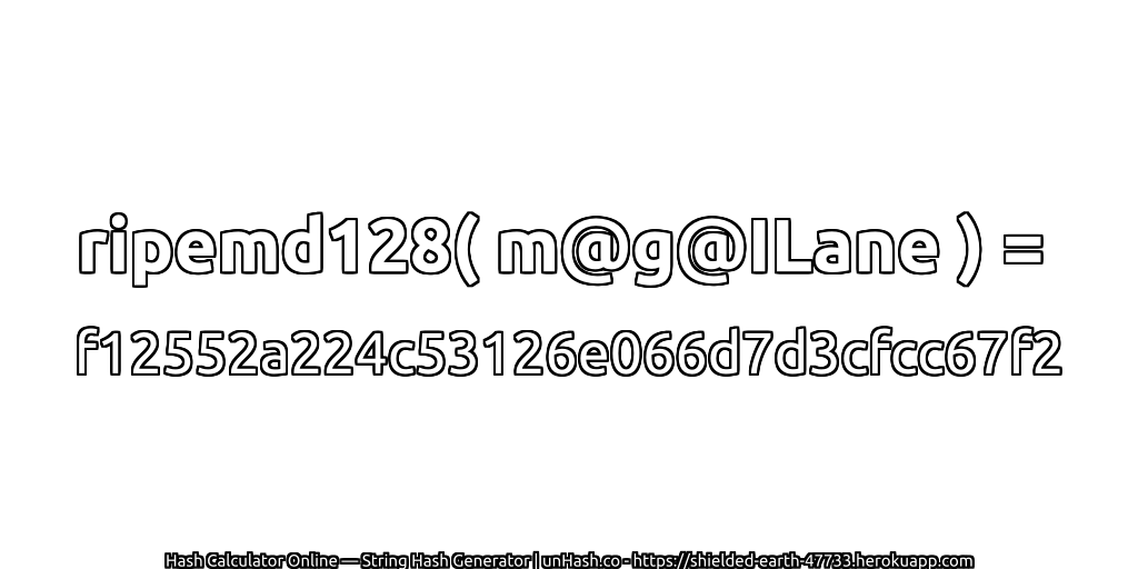 ripemd128( m@g@ILane ) = f12552a224c53126e066d7d3cfcc67f2 | unHash.co