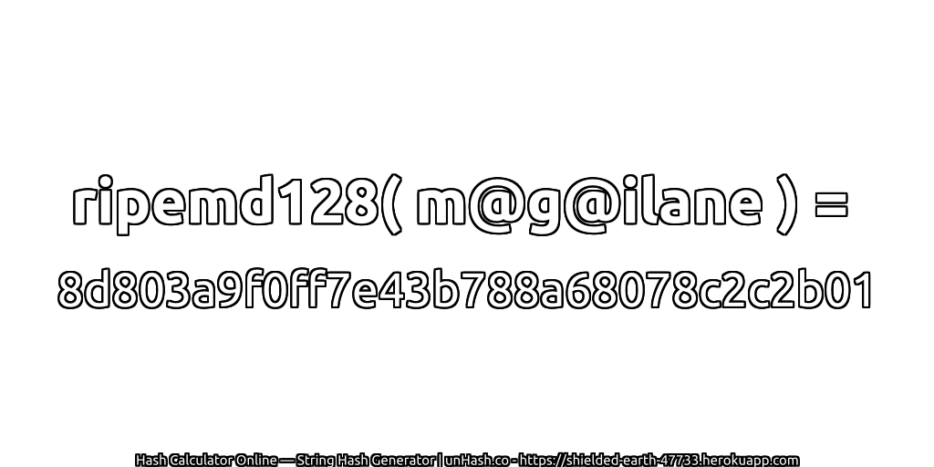 ripemd128( m@g@ilane ) = 8d803a9f0ff7e43b788a68078c2c2b01 | unHash.co