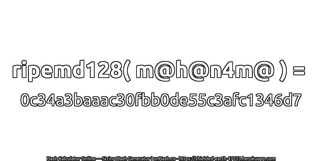 ripemd128( m@h@n4m@ ) = 0c34a3baaac30fbb0de55c3afc1346d7 | unHash.co
