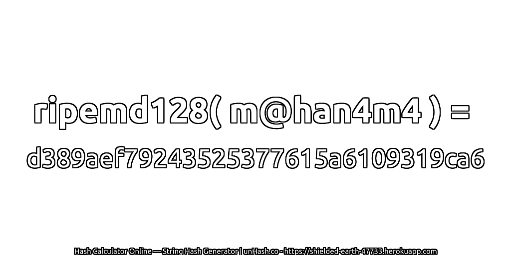 ripemd128( m@han4m4 ) = d389aef79243525377615a6109319ca6 | unHash.co