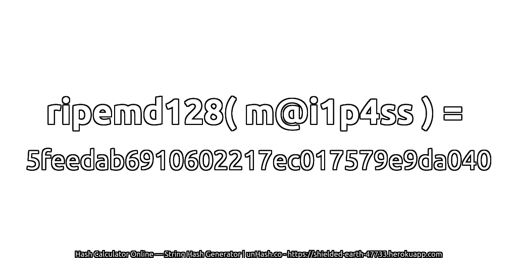 ripemd128( m@i1p4ss ) = 5feedab6910602217ec017579e9da040 | unHash.co