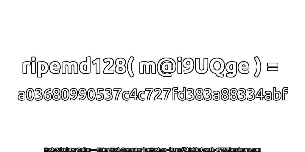 ripemd128( m@i9UQge ) = a03680990537c4c727fd383a88334abf | unHash.co