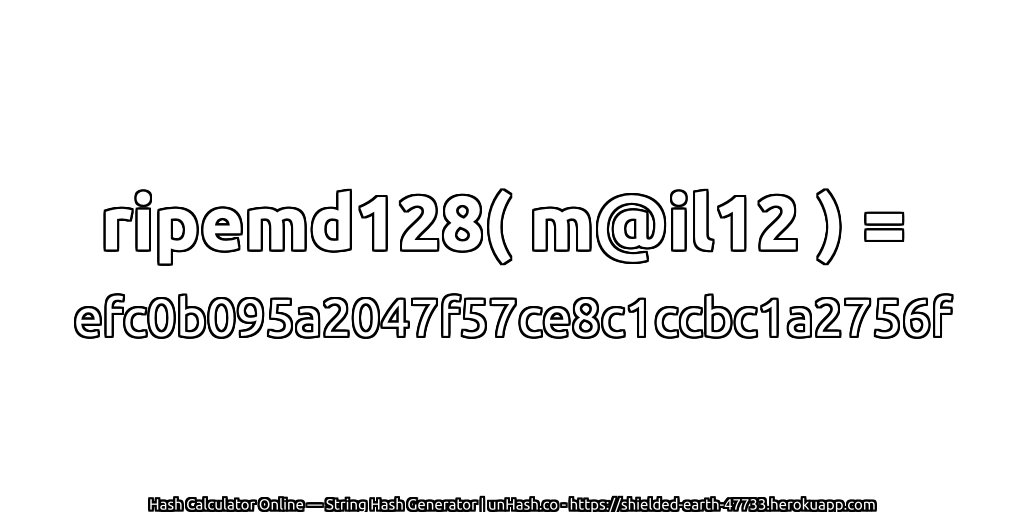 ripemd128( m@il12 ) = efc0b095a2047f57ce8c1ccbc1a2756f | unHash.co