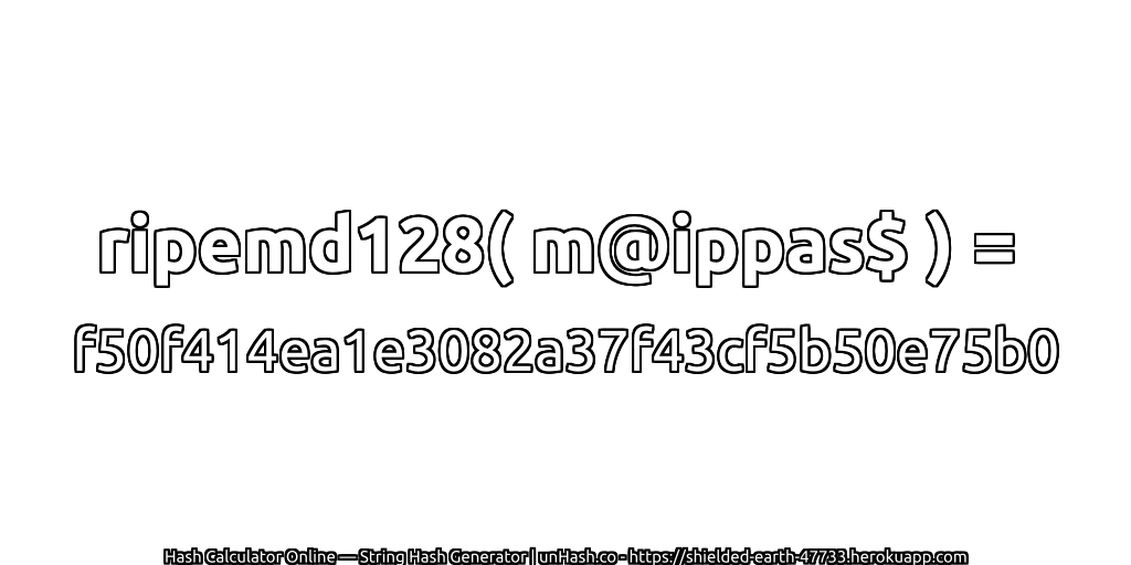ripemd128( m@ippas$ ) = f50f414ea1e3082a37f43cf5b50e75b0 | unHash.co