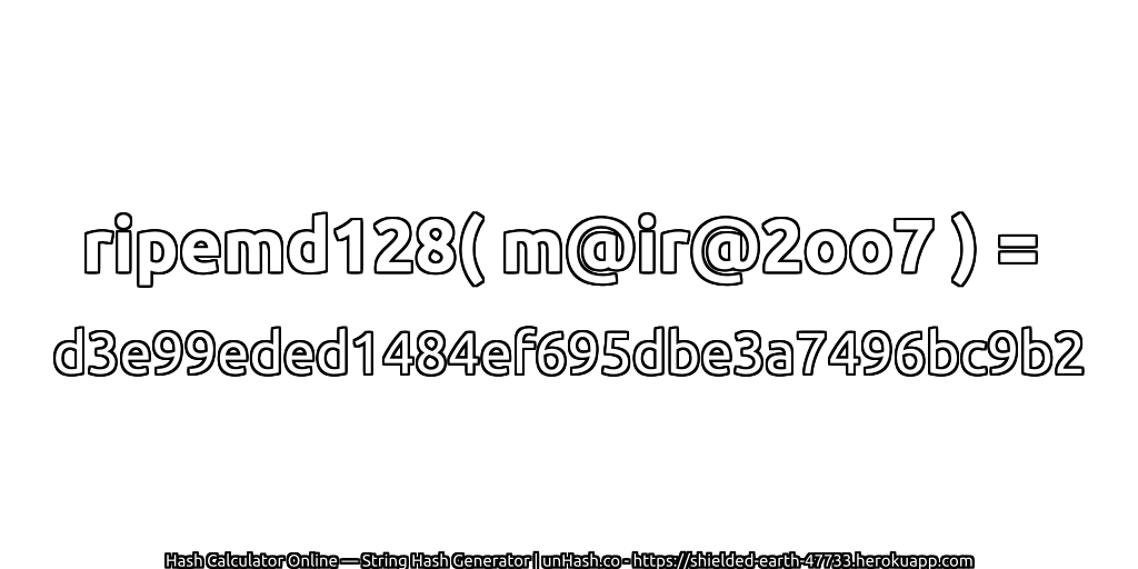 ripemd128( m@ir@2oo7 ) = d3e99eded1484ef695dbe3a7496bc9b2 | unHash.co