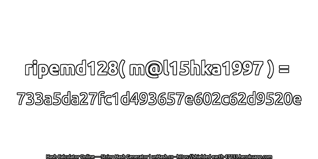ripemd128( m@l15hka1997 ) = 733a5da27fc1d493657e602c62d9520e | unHash.co