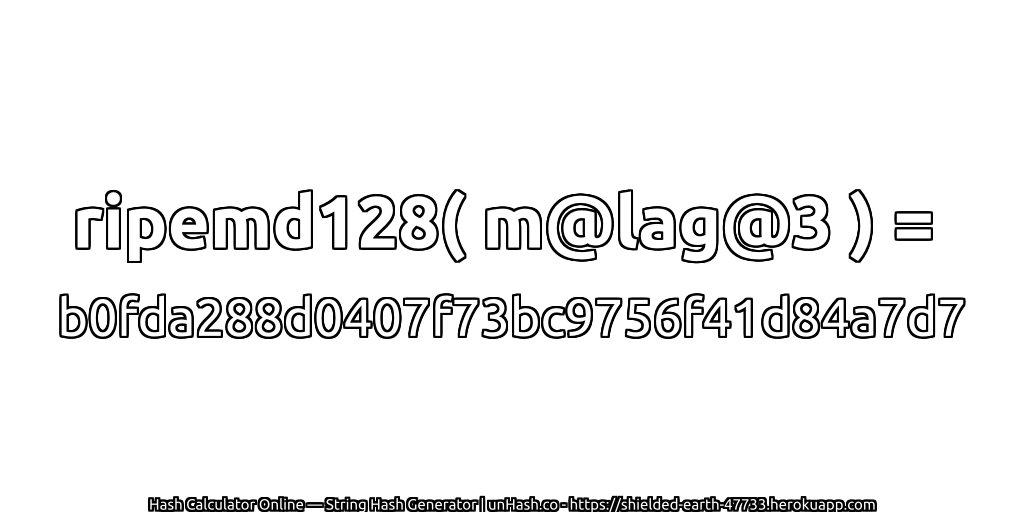 ripemd128( m@lag@3 ) = b0fda288d0407f73bc9756f41d84a7d7 | unHash.co