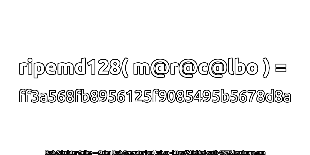 ripemd128( m@r@c@lbo ) = ff3a568fb8956125f9085495b5678d8a | unHash.co