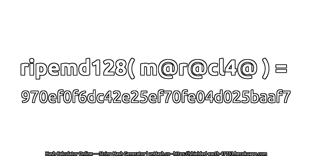 ripemd128( m@r@cl4@ ) = 970ef0f6dc42e25ef70fe04d025baaf7 | unHash.co