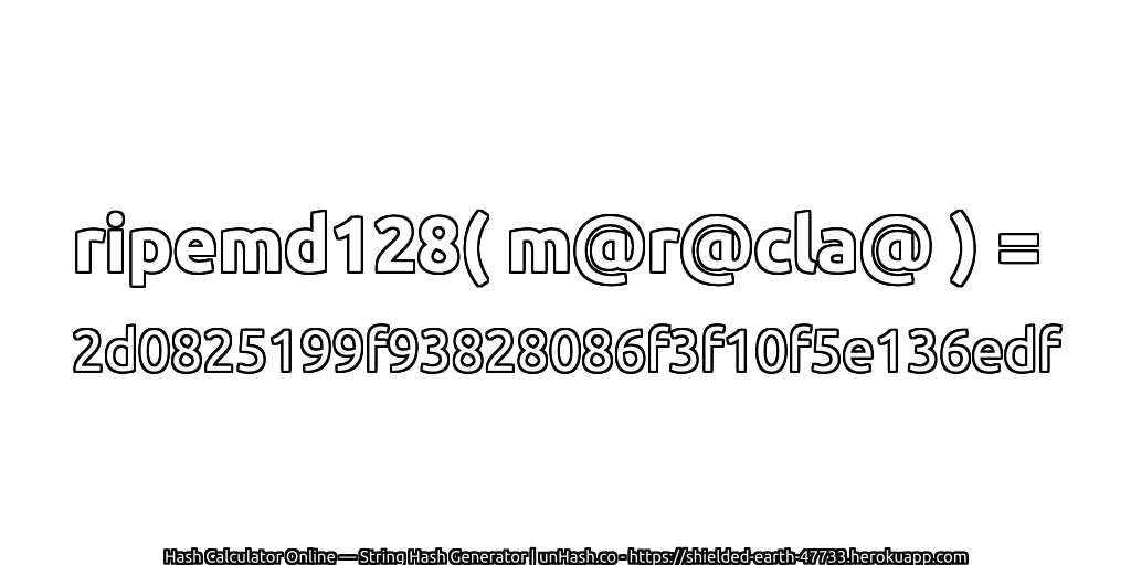 ripemd128( m@r@cla@ ) = 2d0825199f93828086f3f10f5e136edf | unHash.co
