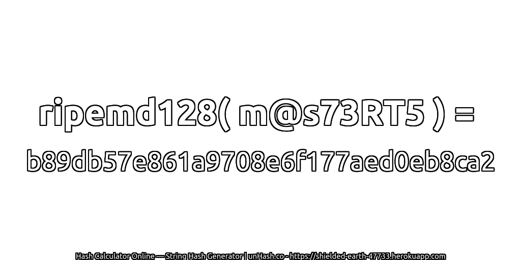 ripemd128( m@s73RT5 ) = b89db57e861a9708e6f177aed0eb8ca2 | unHash.co